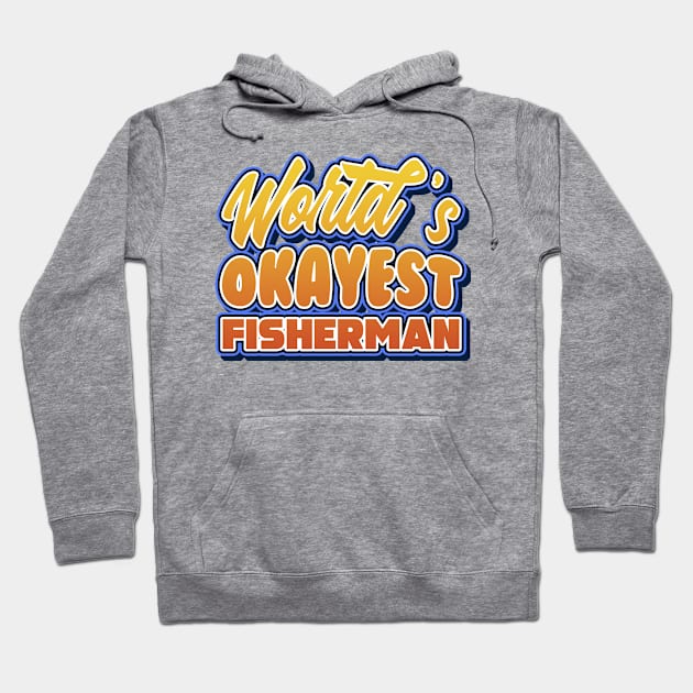 World's okayest fisherman. Perfect present for mother dad friend him or her Hoodie by SerenityByAlex